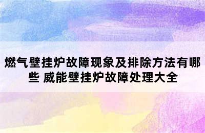 燃气壁挂炉故障现象及排除方法有哪些 威能壁挂炉故障处理大全